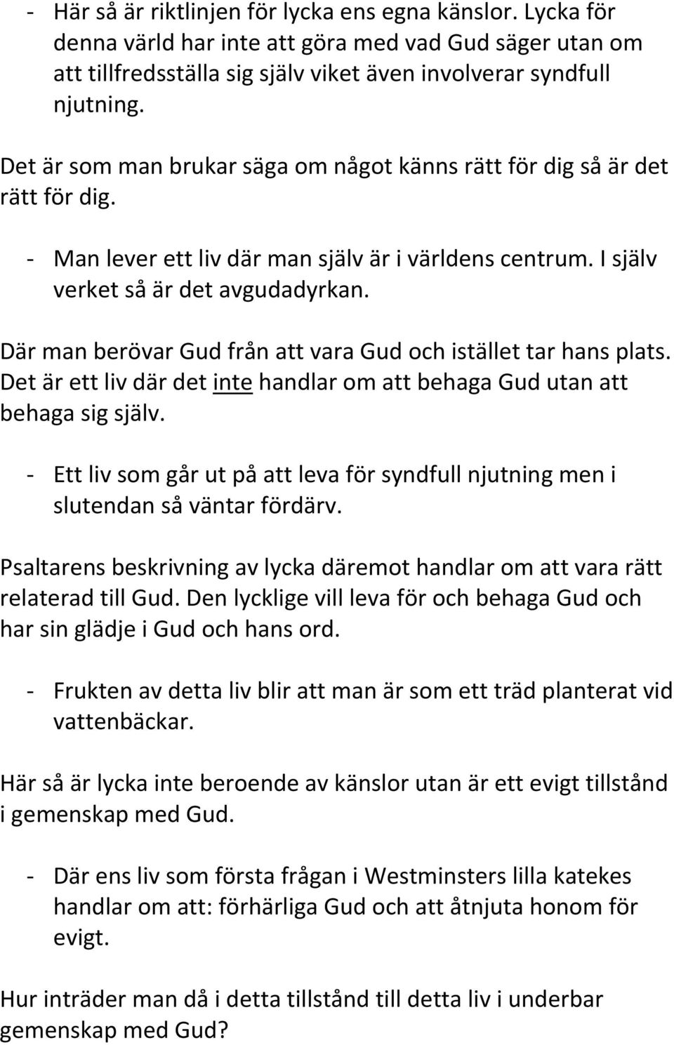 Där man berövar Gud från att vara Gud och istället tar hans plats. Det är ett liv där det inte handlar om att behaga Gud utan att behaga sig själv.
