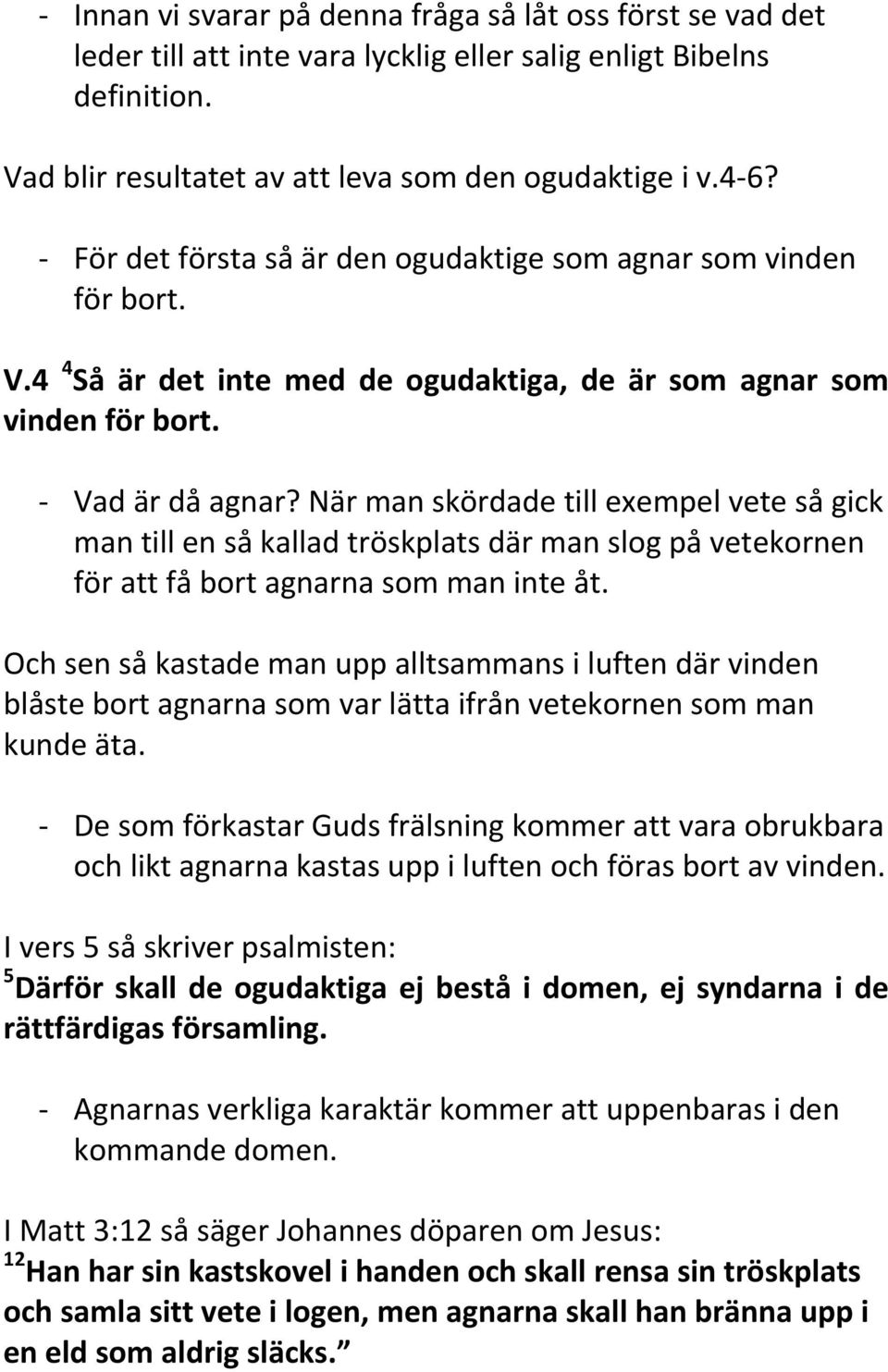 När man skördade till exempel vete så gick man till en så kallad tröskplats där man slog på vetekornen för att få bort agnarna som man inte åt.