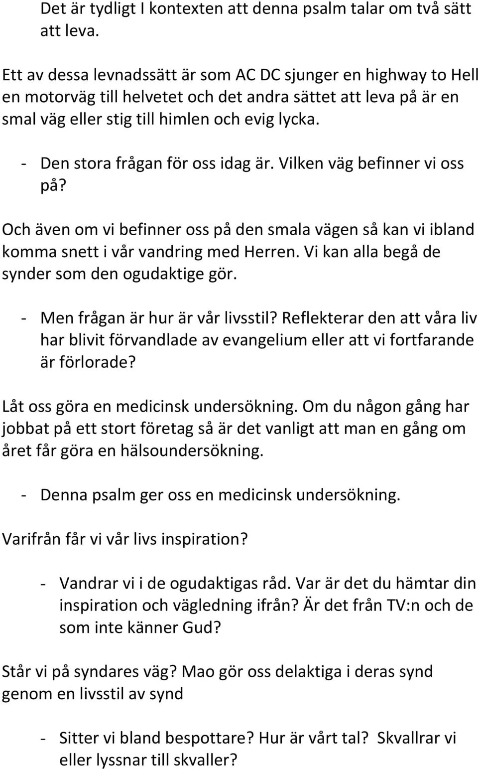 - Den stora frågan för oss idag är. Vilken väg befinner vi oss på? Och även om vi befinner oss på den smala vägen så kan vi ibland komma snett i vår vandring med Herren.