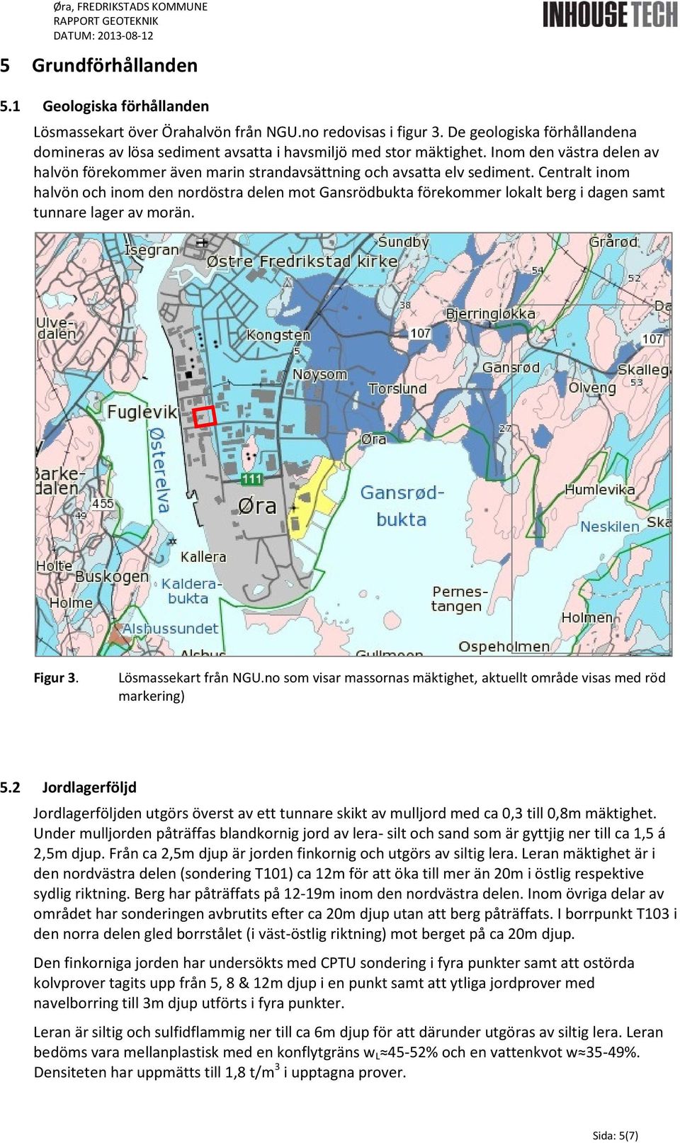 Centralt inm halvön ch inm den nrdöstra delen mt Gansrödbukta förekmmer lkalt berg i dagen samt tunnare lager av mrän. Figur 3. Lösmassekart från NGU.