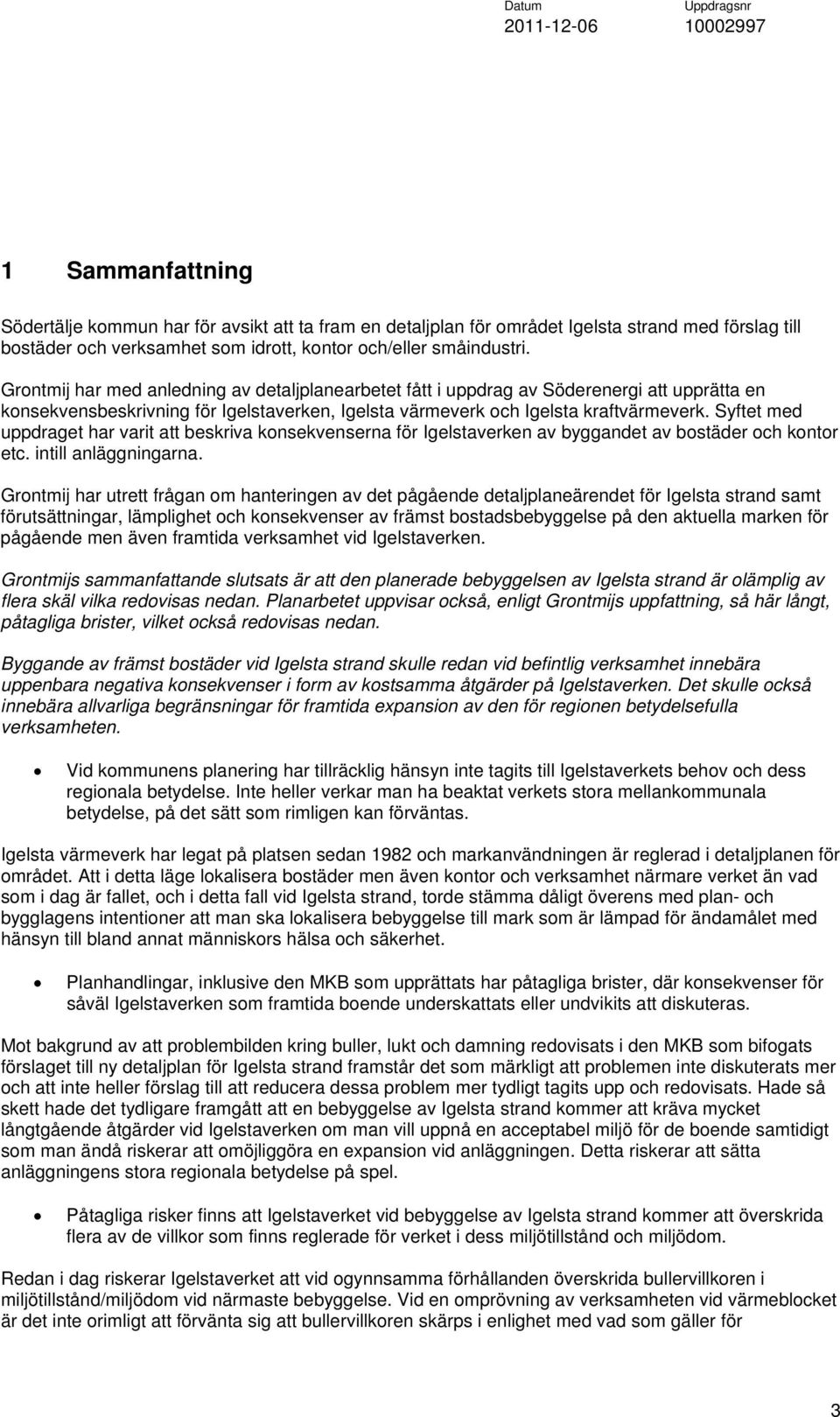 Syftet med uppdraget har varit att beskriva konsekvenserna för Igelstaverken av byggandet av bostäder och kontor etc. intill anläggningarna.