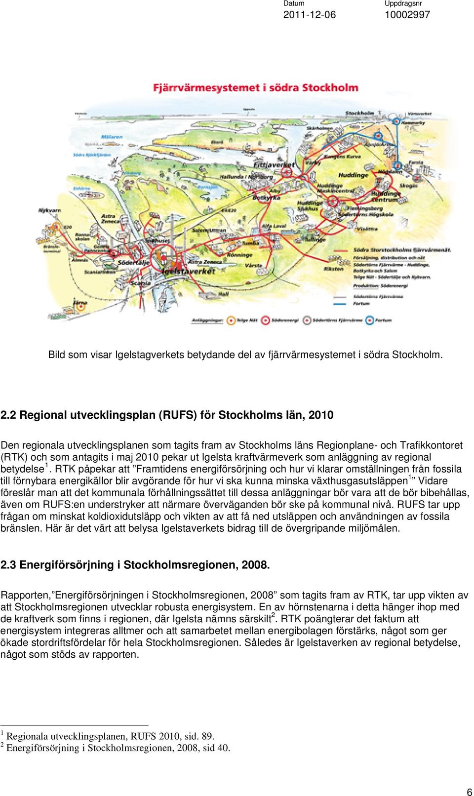 ut Igelsta kraftvärmeverk som anläggning av regional betydelse 1.