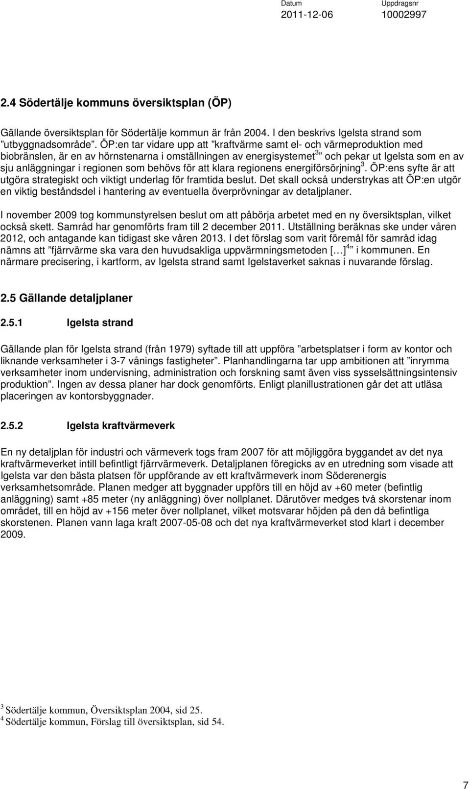 som behövs för att klara regionens energiförsörjning 3. ÖP:ens syfte är att utgöra strategiskt och viktigt underlag för framtida beslut.