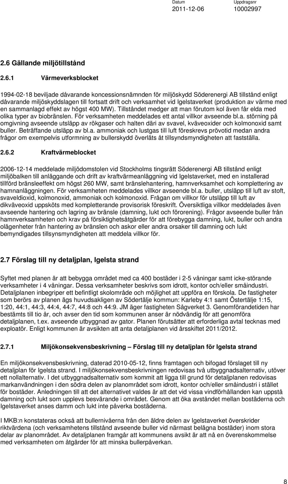 För verksamheten meddelades ett antal villkor avseende bl.a. störning på omgivning avseende utsläpp av rökgaser och halten däri av svavel, kväveoxider och kolmonoxid samt buller.