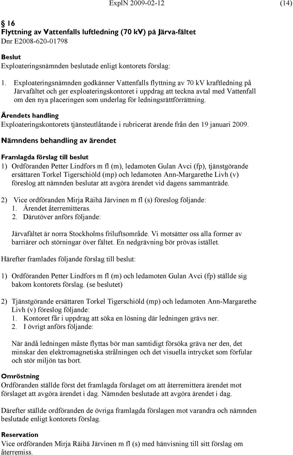 för ledningsrättförrättning. Exploateringskontorets tjänsteutlåtande i rubricerat ärende från den 19 januari 2009.