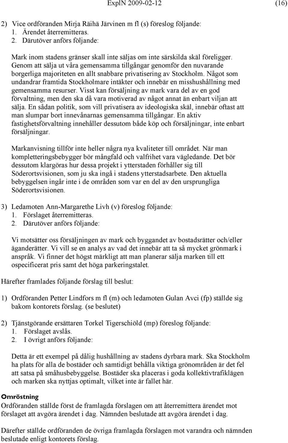 Något som undandrar framtida Stockholmare intäkter och innebär en misshushållning med gemensamma resurser.
