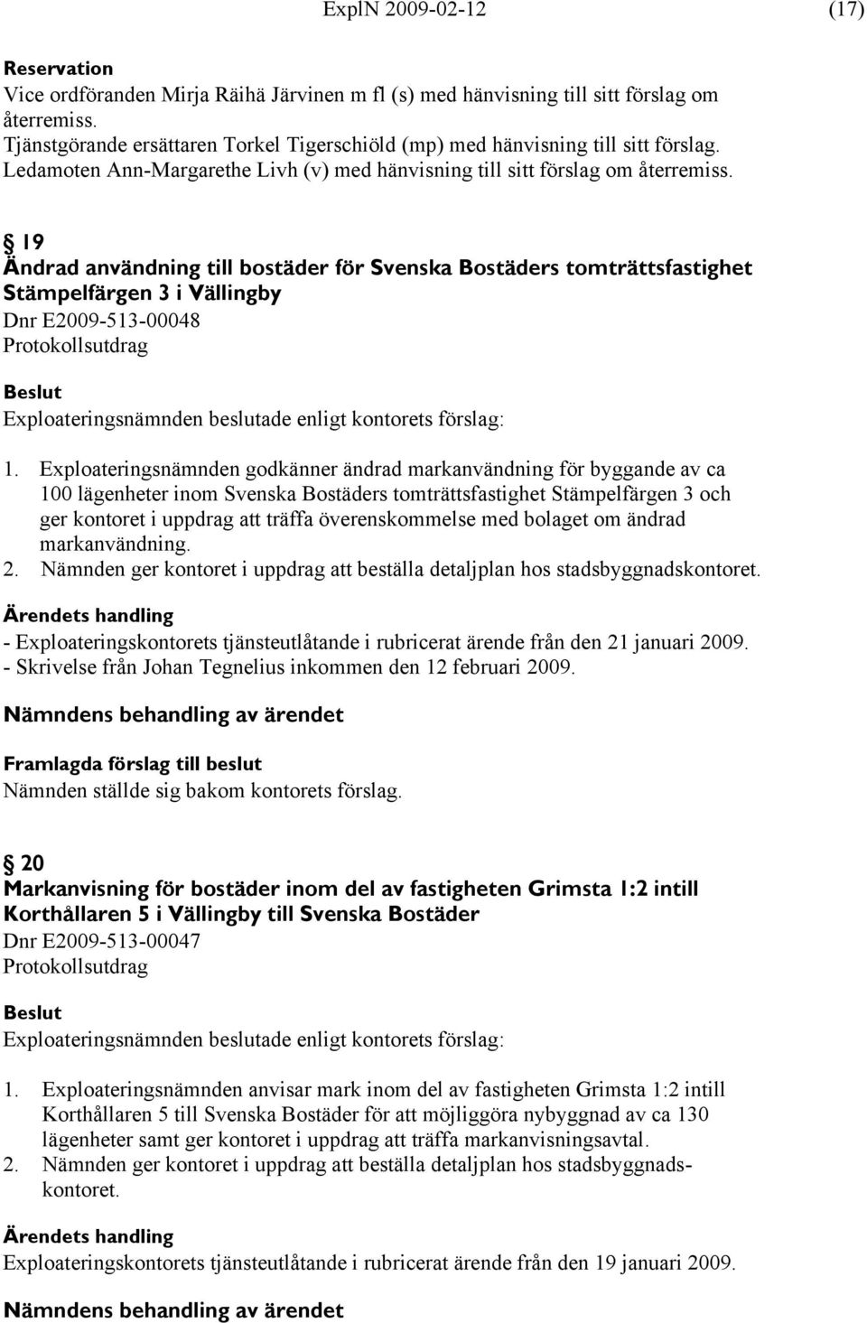 19 Ändrad användning till bostäder för Svenska Bostäders tomträttsfastighet Stämpelfärgen 3 i Vällingby Dnr E2009-513-00048 Protokollsutdrag 1.