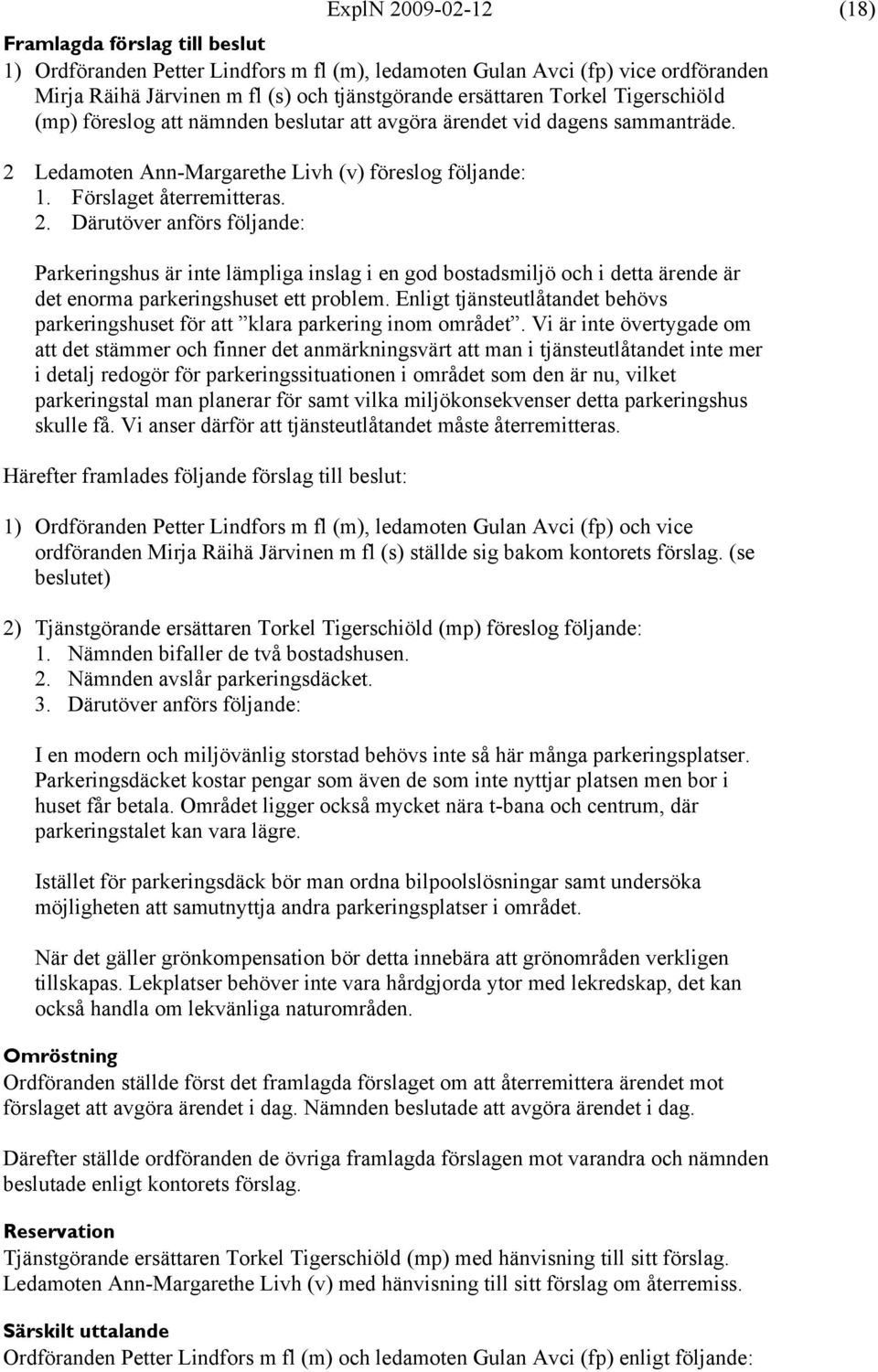 Ledamoten Ann-Margarethe Livh (v) föreslog följande: 1. Förslaget återremitteras. 2.