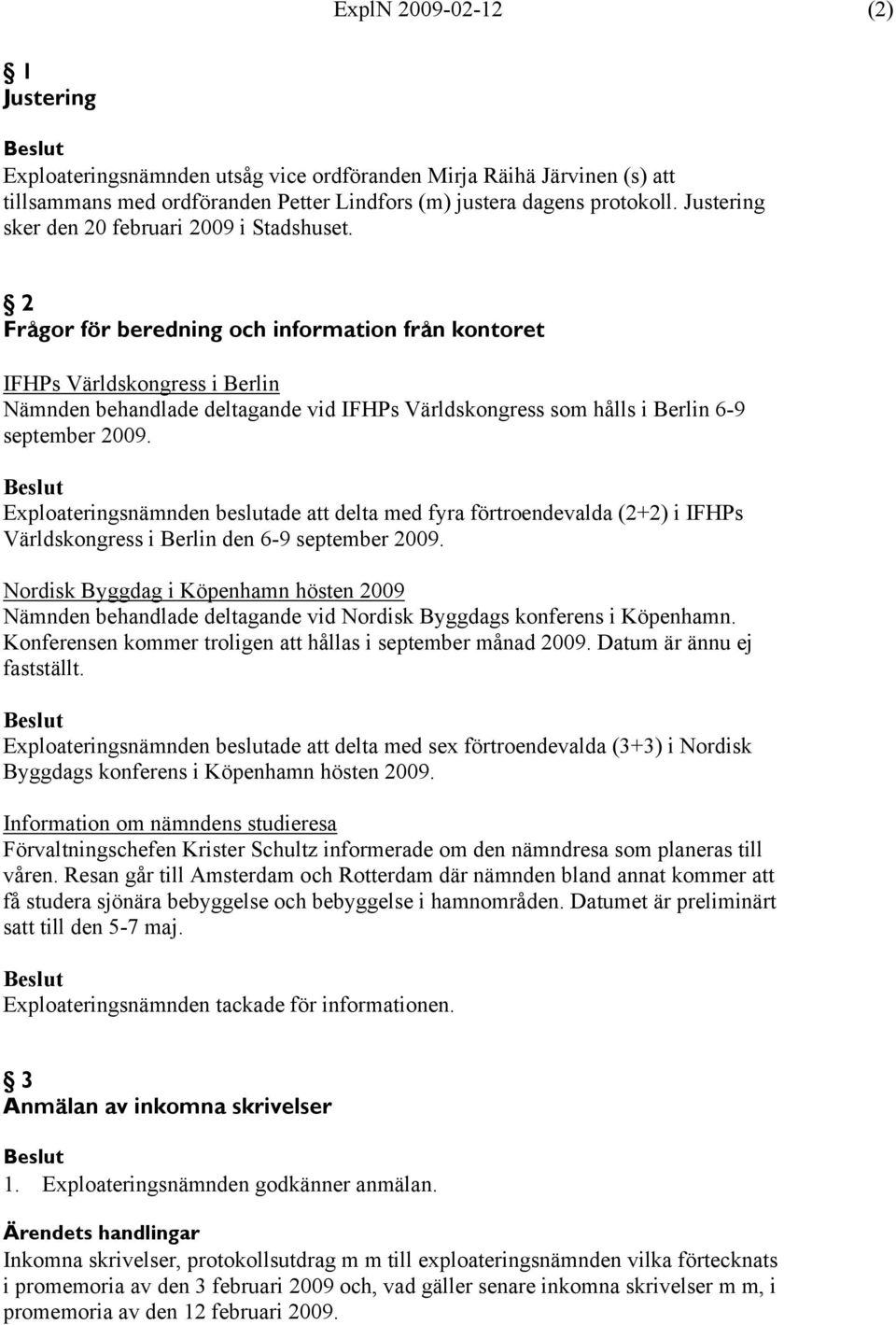 2 Frågor för beredning och information från kontoret IFHPs Världskongress i Berlin Nämnden behandlade deltagande vid IFHPs Världskongress som hålls i Berlin 6-9 september 2009.