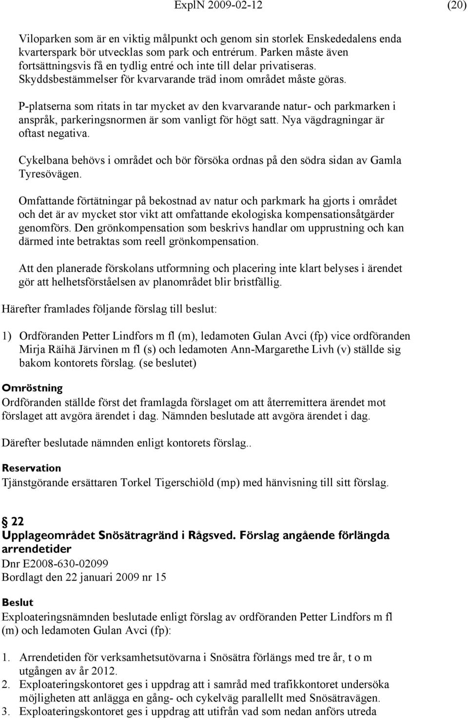 P-platserna som ritats in tar mycket av den kvarvarande natur- och parkmarken i anspråk, parkeringsnormen är som vanligt för högt satt. Nya vägdragningar är oftast negativa.