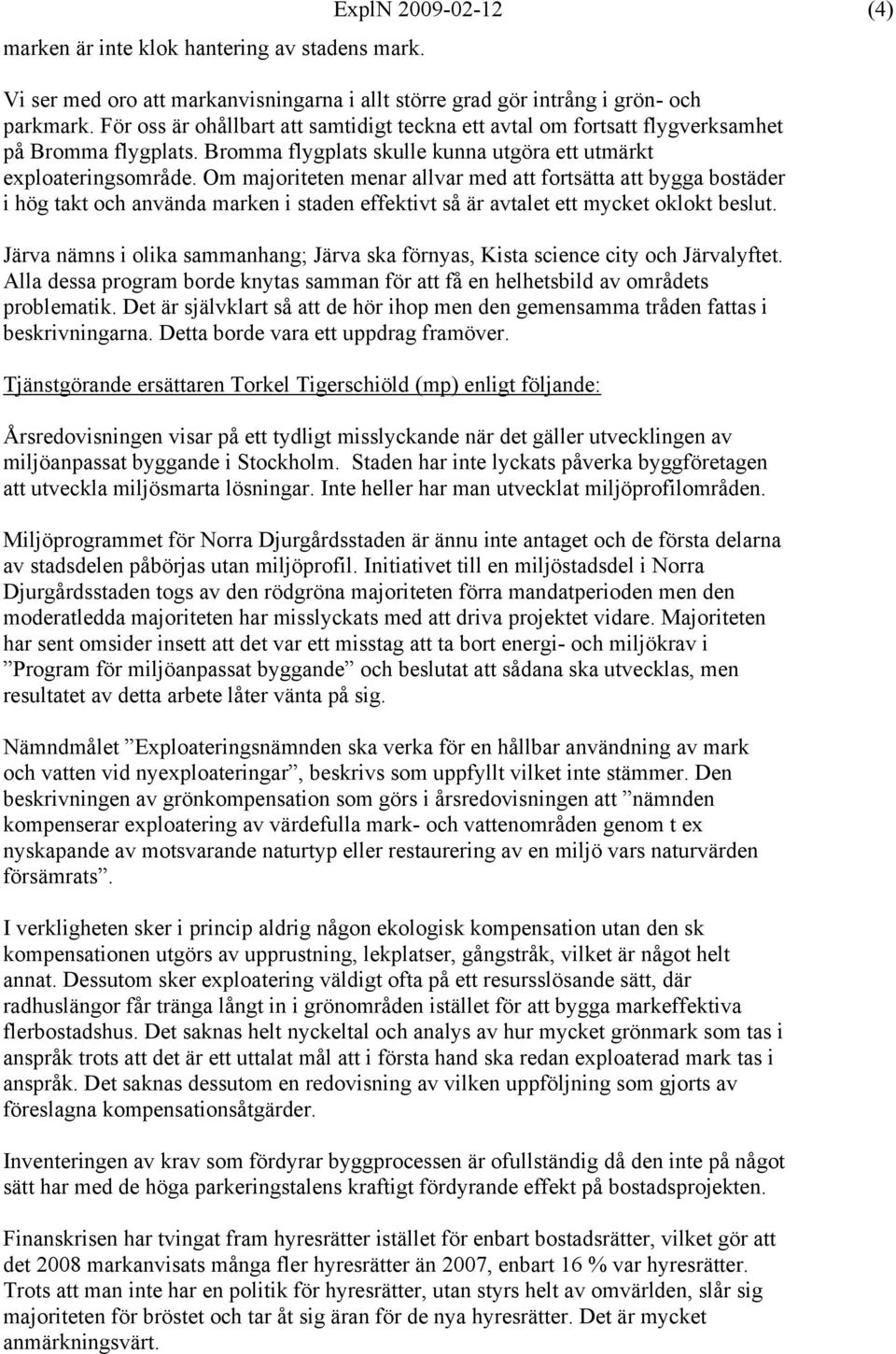 Om majoriteten menar allvar med att fortsätta att bygga bostäder i hög takt och använda marken i staden effektivt så är avtalet ett mycket oklokt beslut.