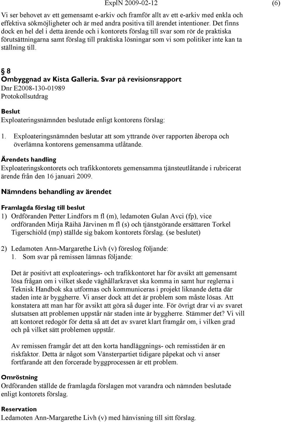 8 Ombyggnad av Kista Galleria. Svar på revisionsrapport Dnr E2008-130-01989 Protokollsutdrag Exploateringsnämnden beslutade enligt kontorens förslag: 1.