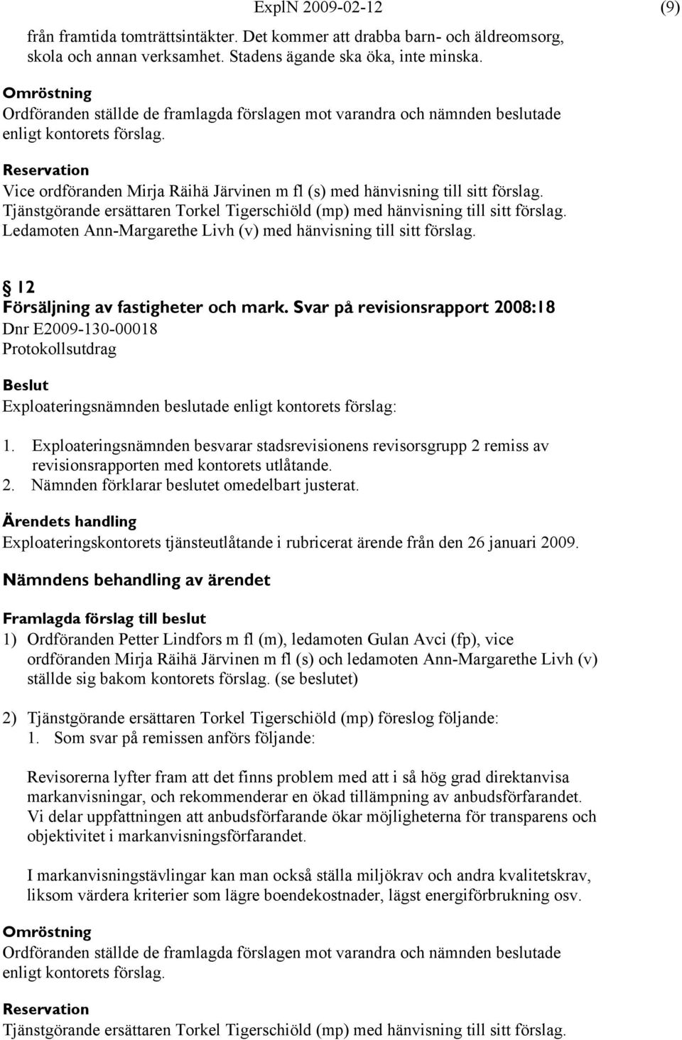 Reservation Vice ordföranden Mirja Räihä Järvinen m fl (s) med hänvisning till sitt förslag. Tjänstgörande ersättaren Torkel Tigerschiöld (mp) med hänvisning till sitt förslag.