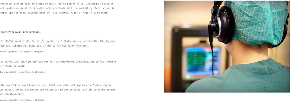SJUKSKÖTERSKORS REFLEKTIONER: En väldigt kreativ idé! Det är ju speciellt att ljuden skapas individuellt. När jag stod där och lyssnade så tänkte jag, är det så här det låter inom mig?