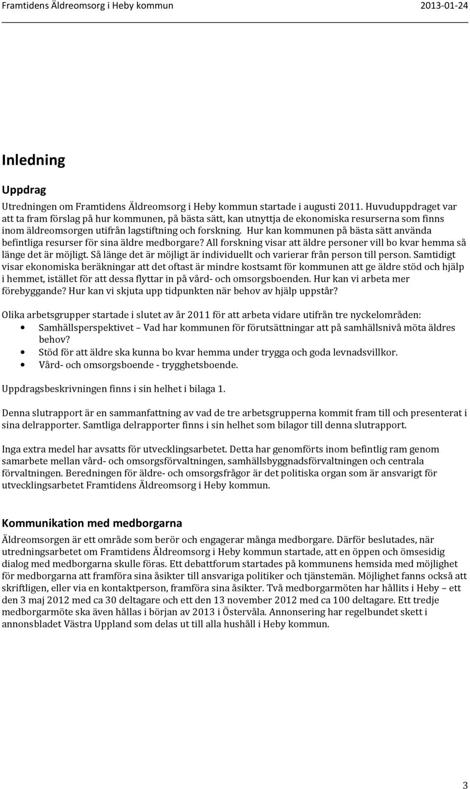 Hur kan kommunen på bästa sätt använda befintliga resurser för sina äldre medborgare? All forskning visar att äldre personer vill bo kvar hemma så länge det är möjligt.