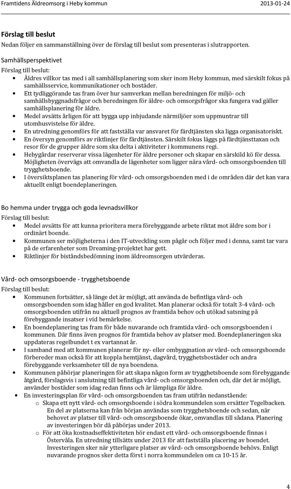 Ett tydliggörande tas fram över hur samverkan mellan beredningen för miljö- och samhällsbyggnadsfrågor och beredningen för äldre- och omsorgsfrågor ska fungera vad gäller samhällsplanering för äldre.