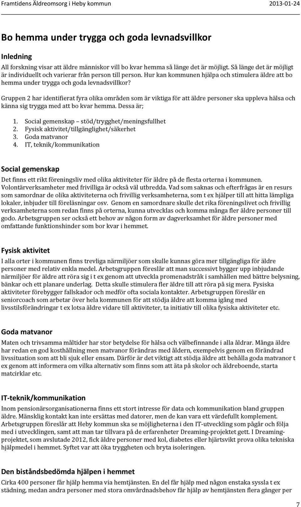 Gruppen 2 har identifierat fyra olika områden som är viktiga för att äldre personer ska uppleva hälsa och känna sig trygga med att bo kvar hemma. Dessa är; 1.