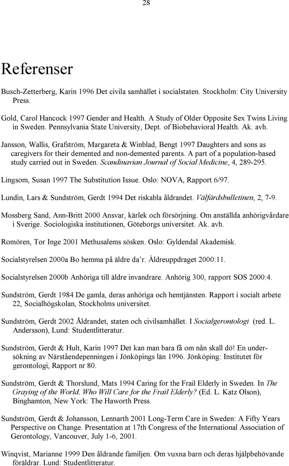 Jansson, Wallis, Grafström, Margareta & Winblad, Bengt 1997 Daughters and sons as caregivers for their demented and non-demented parents. A part of a population-based study carried out in Sweden.