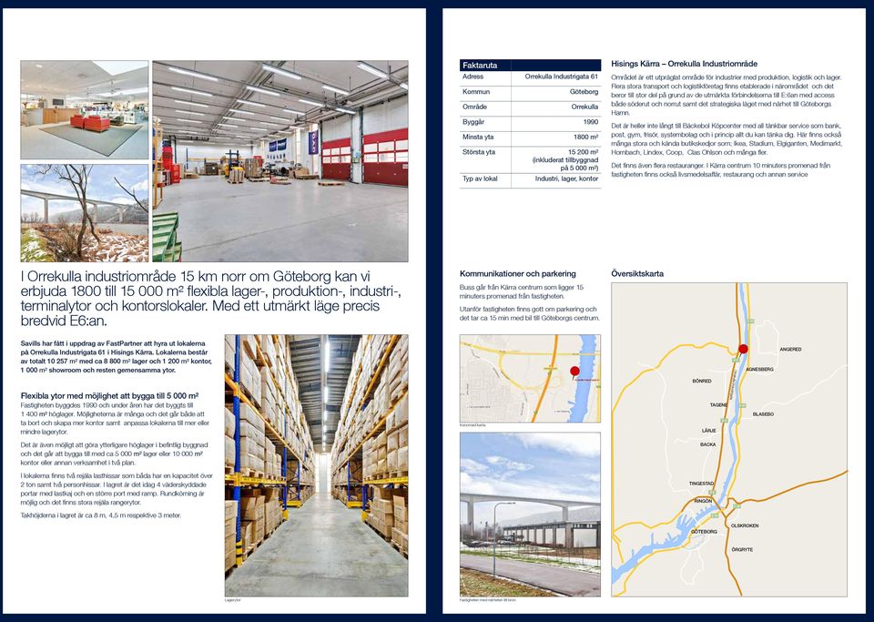 Flera stora transport och logistikföretag finns etablerade i närområdet och det beror till stor del på grund av de utmärkta förbindelserna till E:6an med access både söderut och norrut samt det