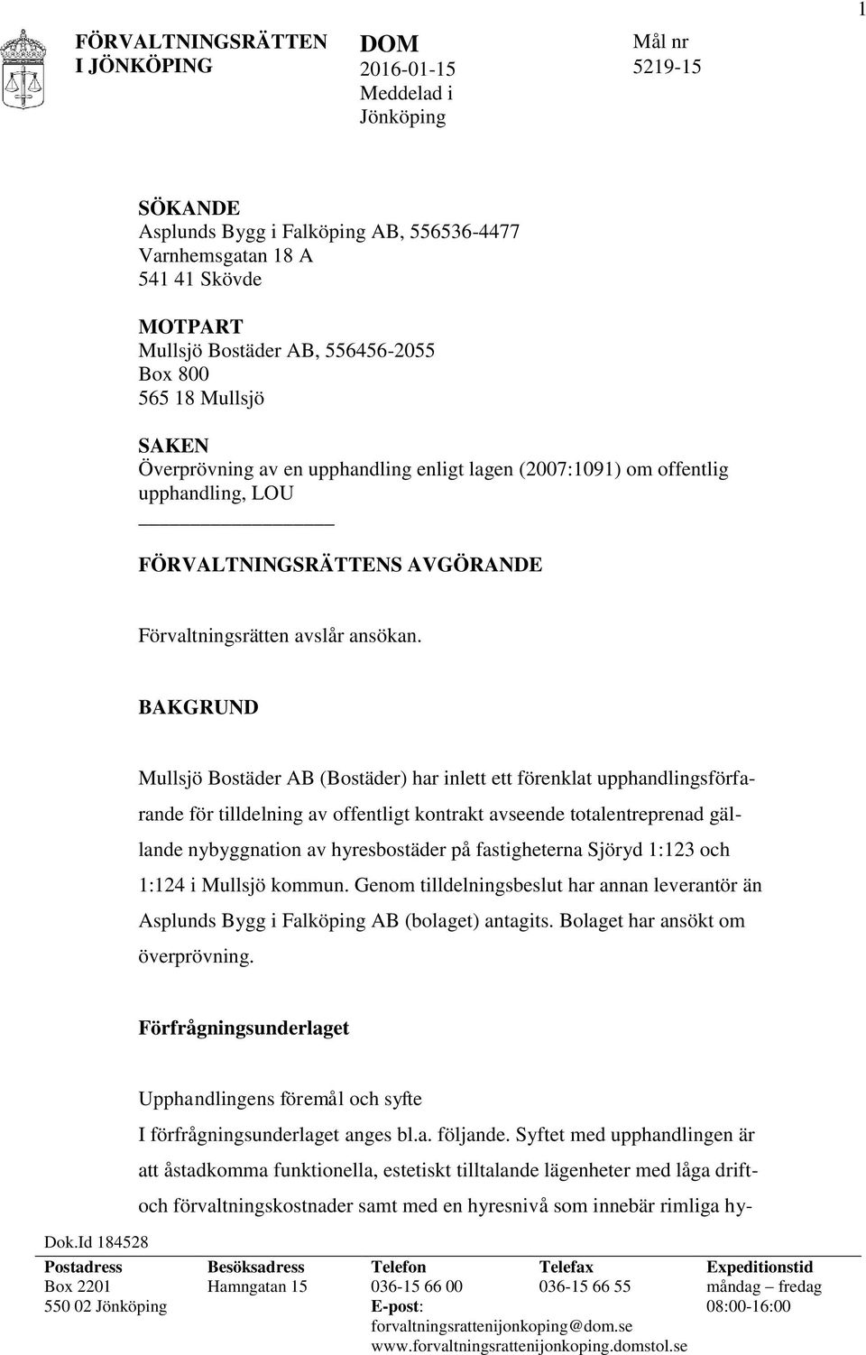 BAKGRUND Mullsjö Bostäder AB (Bostäder) har inlett ett förenklat upphandlingsförfarande för tilldelning av offentligt kontrakt avseende totalentreprenad gällande nybyggnation av hyresbostäder på