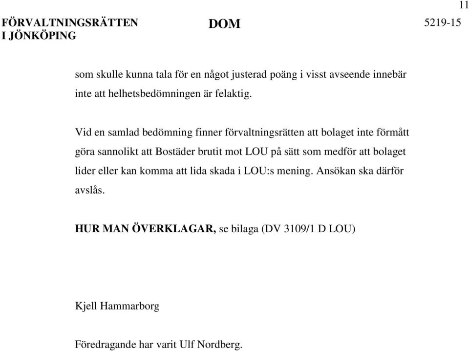 Vid en samlad bedömning finner förvaltningsrätten att bolaget inte förmått göra sannolikt att Bostäder brutit