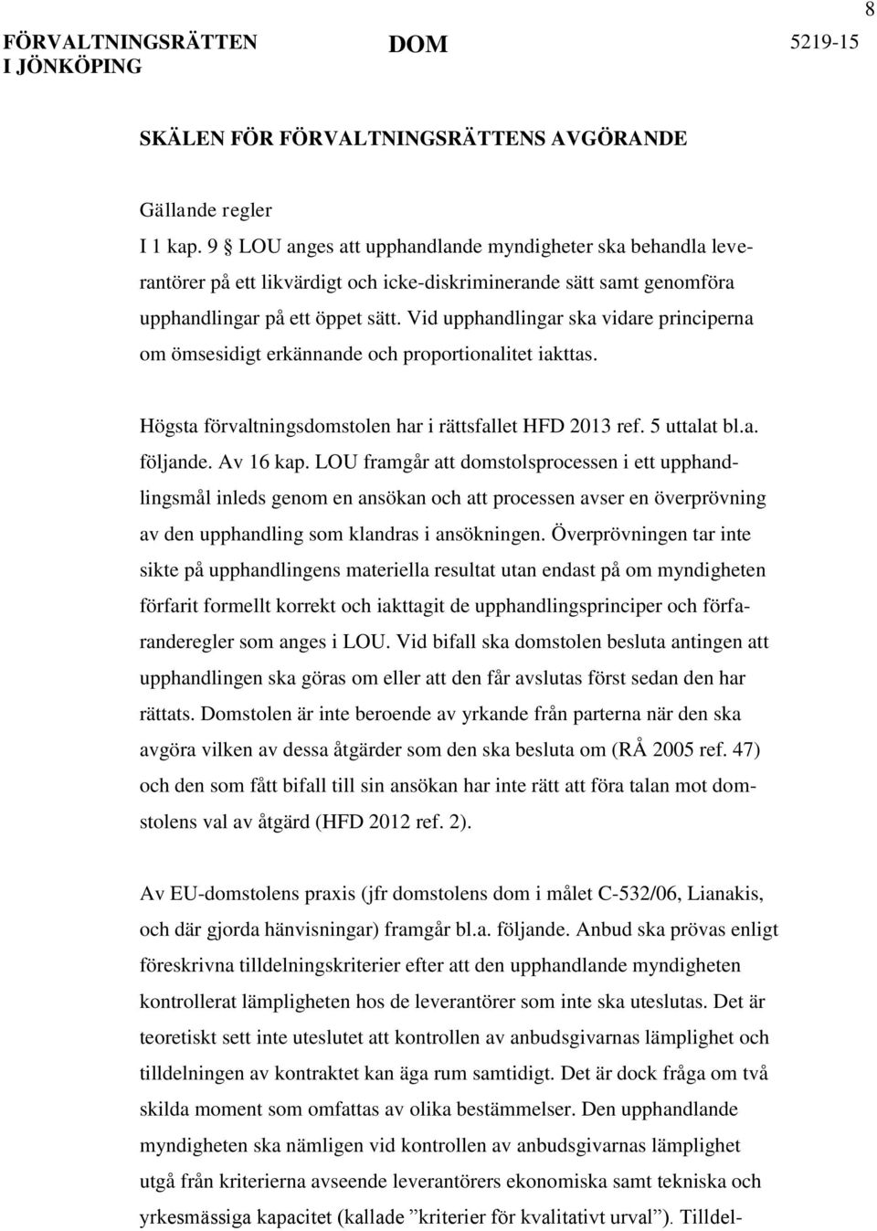 Vid upphandlingar ska vidare principerna om ömsesidigt erkännande och proportionalitet iakttas. Högsta förvaltningsdomstolen har i rättsfallet HFD 2013 ref. 5 uttalat bl.a. följande. Av 16 kap.