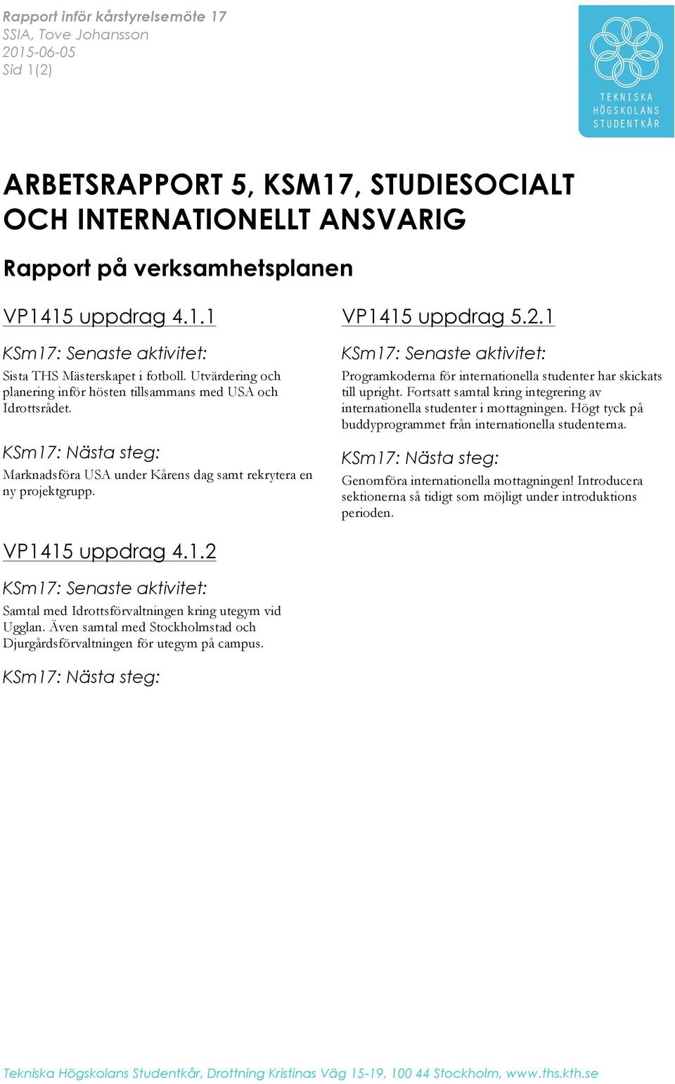 1 KSm17: Senaste aktivitet: Programkoderna för internationella studenter har skickats till upright. Fortsatt samtal kring integrering av internationella studenter i mottagningen.