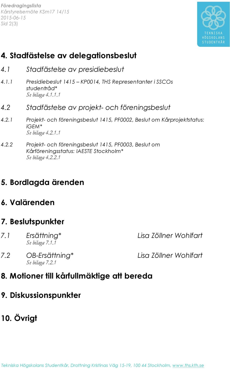 2.2.1 5. Bordlagda ärenden 6. Valärenden 7. Beslutspunkter 7.1 Ersättning* Lisa Zöllner Wohlfart Se bilaga 7.1.1 7.2 OB-Ersättning* Lisa Zöllner Wohlfart Se bilaga 7.2.1 8.