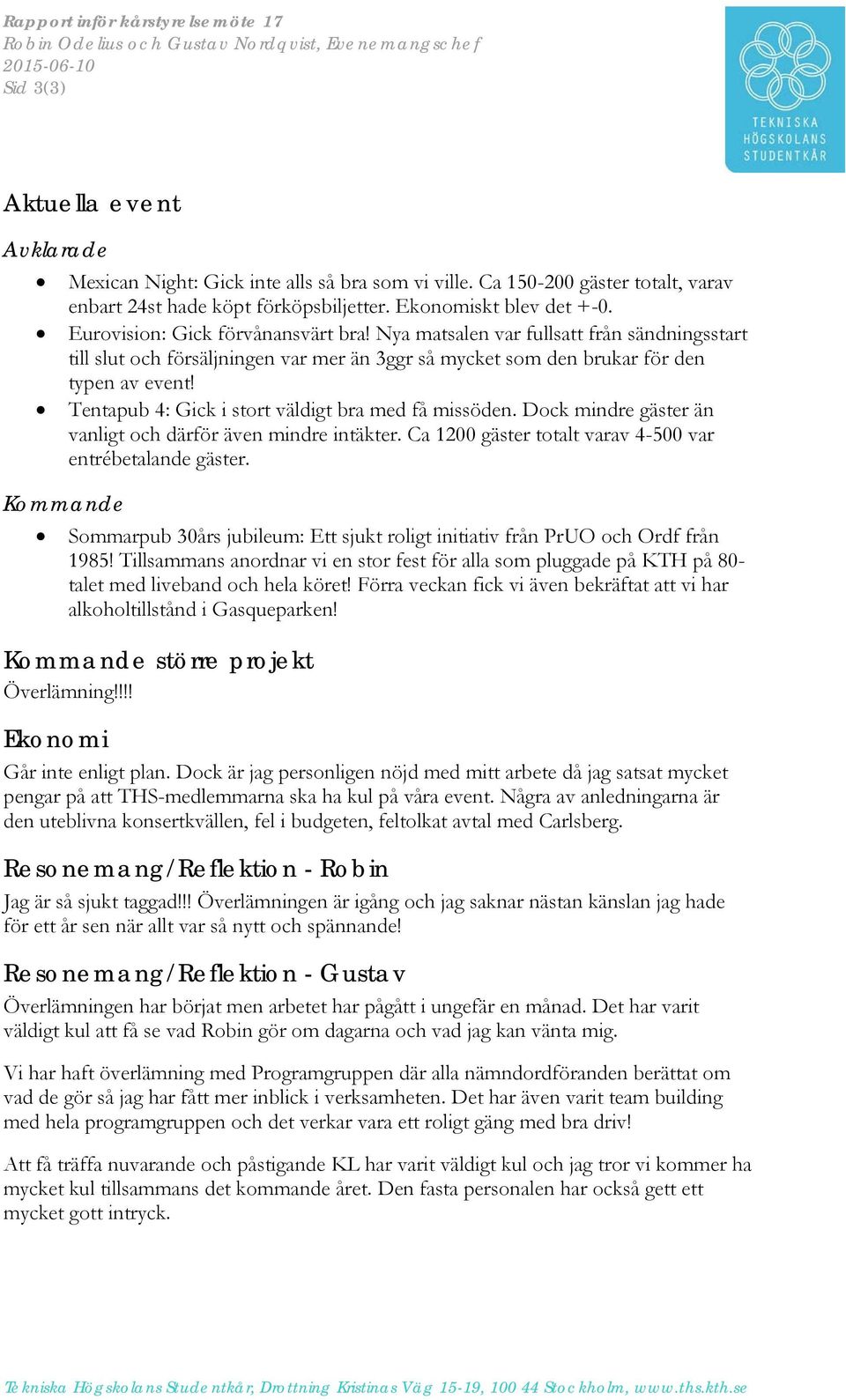 Nya matsalen var fullsatt från sändningsstart till slut och försäljningen var mer än 3ggr så mycket som den brukar för den typen av event! Tentapub 4: Gick i stort väldigt bra med få missöden.