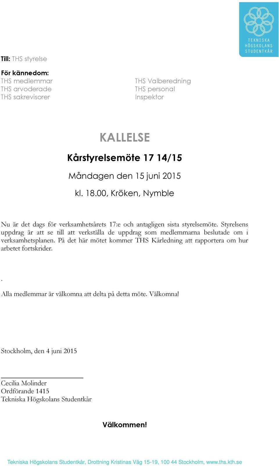 Styrelsens uppdrag är att se till att verkställa de uppdrag som medlemmarna beslutade om i verksamhetsplanen.