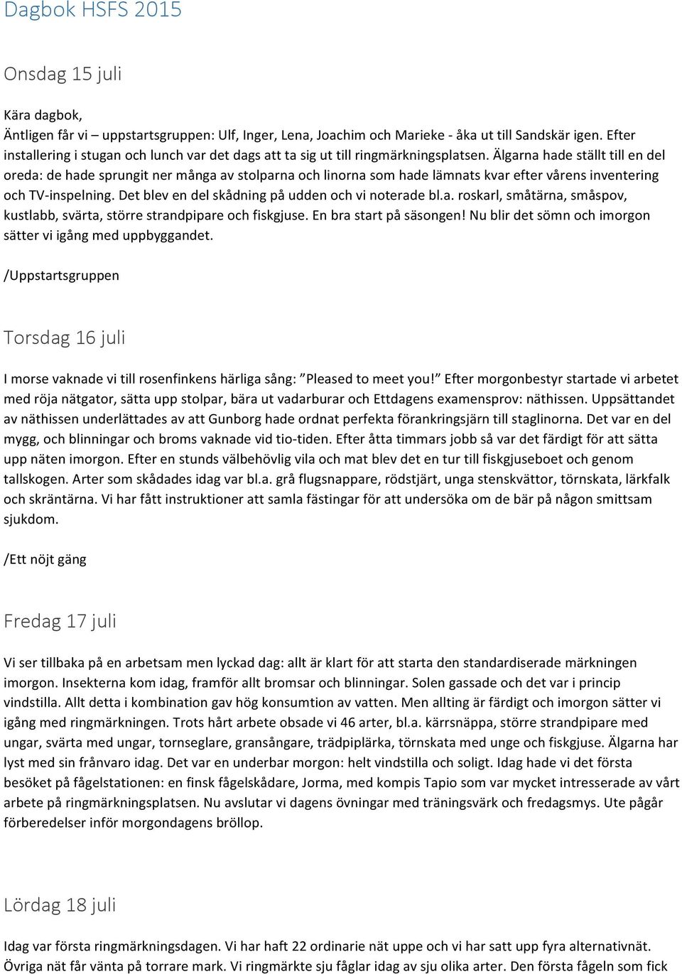 Älgarna hade ställt till en del oreda: de hade sprungit ner många av stolparna och linorna som hade lämnats kvar efter vårens inventering och TV- inspelning.