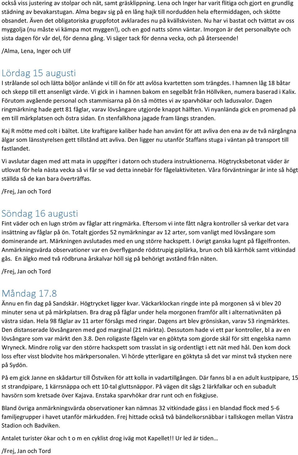 Nu har vi bastat och tvättat av oss myggolja (nu måste vi kämpa mot myggen!), och en god natts sömn väntar. Imorgon är det personalbyte och sista dagen för vår del, för denna gång.