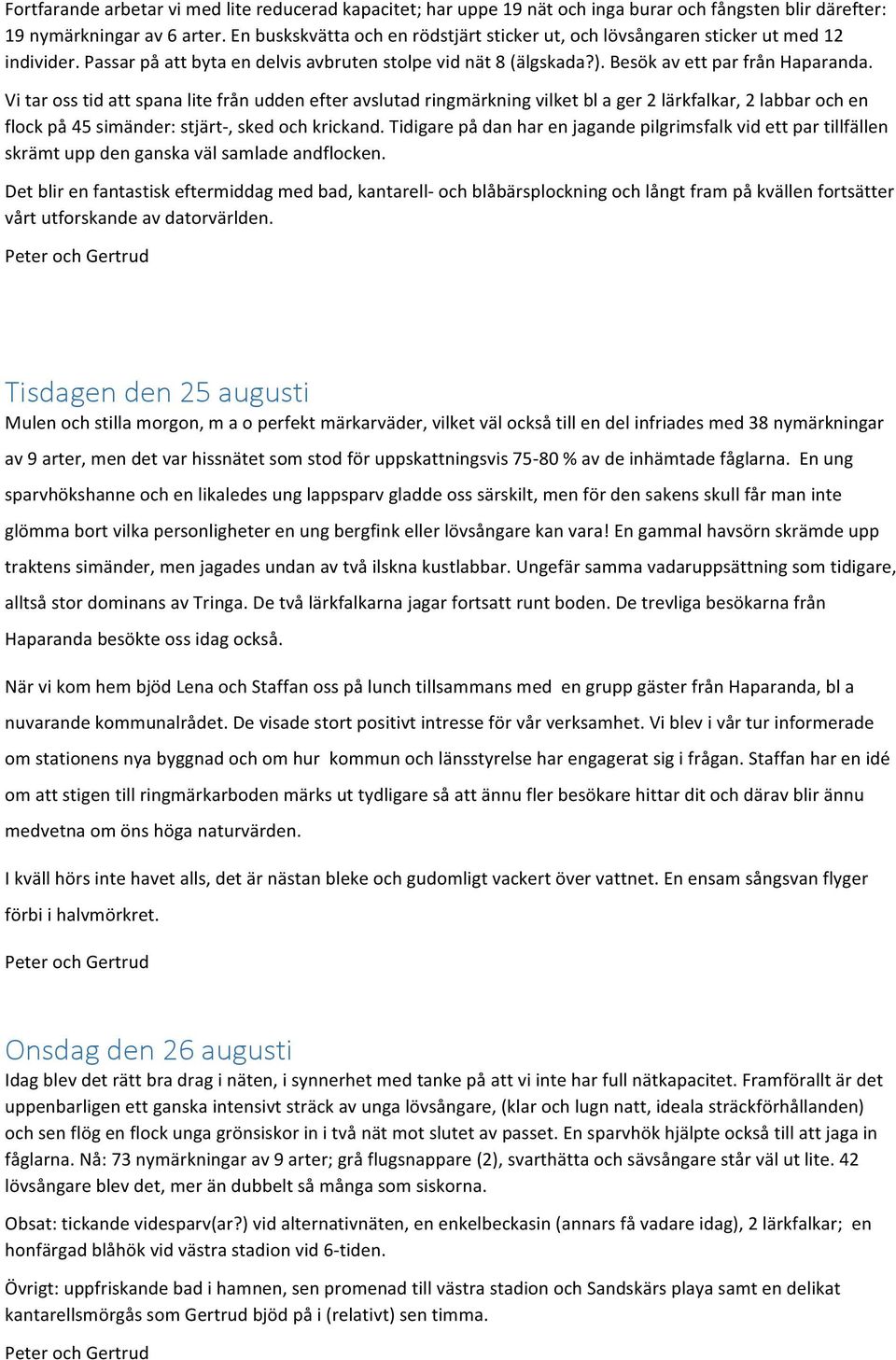Vi tar oss tid att spana lite från udden efter avslutad ringmärkning vilket bl a ger 2 lärkfalkar, 2 labbar och en flock på 45 simänder: stjärt-, sked och krickand.