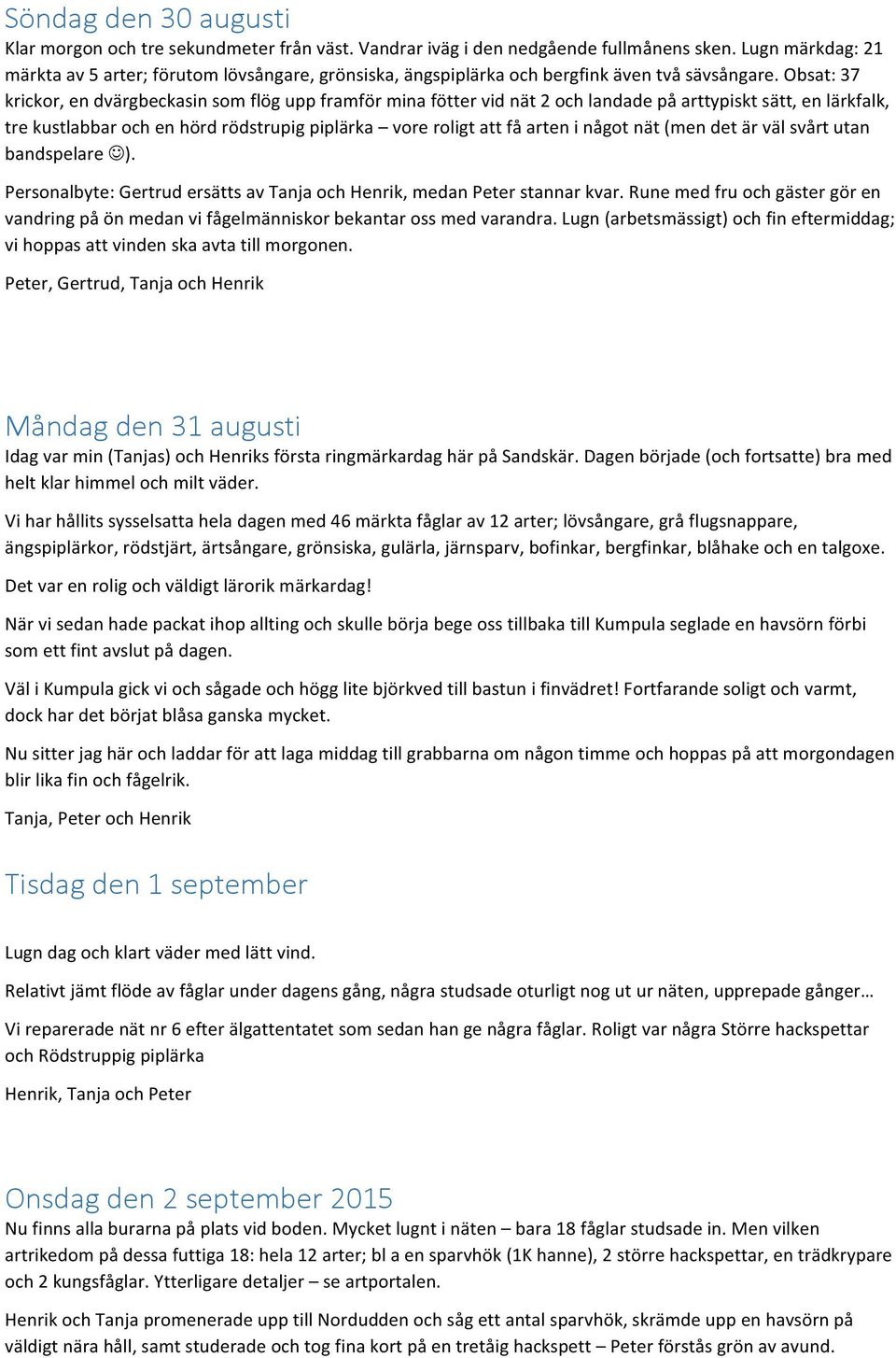 Obsat: 37 krickor, en dvärgbeckasin som flög upp framför mina fötter vid nät 2 och landade på arttypiskt sätt, en lärkfalk, tre kustlabbar och en hörd rödstrupig piplärka vore roligt att få arten i