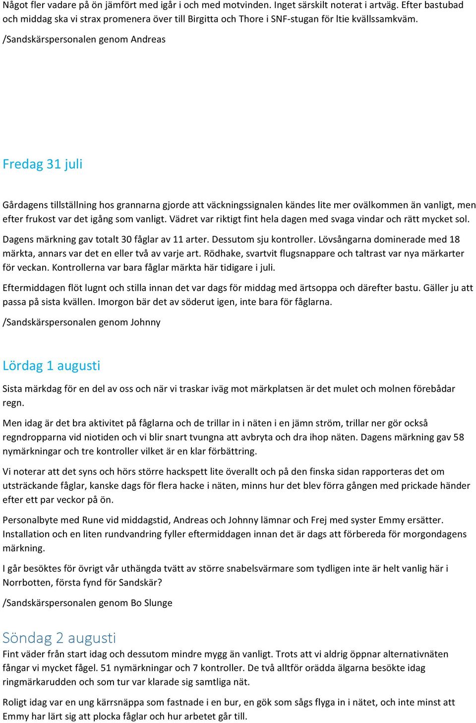 /Sandskärspersonalen genom Andreas Fredag 31 juli Gårdagens tillställning hos grannarna gjorde att väckningssignalen kändes lite mer ovälkommen än vanligt, men efter frukost var det igång som vanligt.