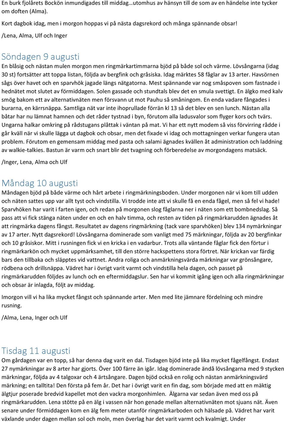 /Lena, Alma, Ulf och Inger Söndagen 9 augusti En blåsig och nästan mulen morgon men ringmärkartimmarna bjöd på både sol och värme.