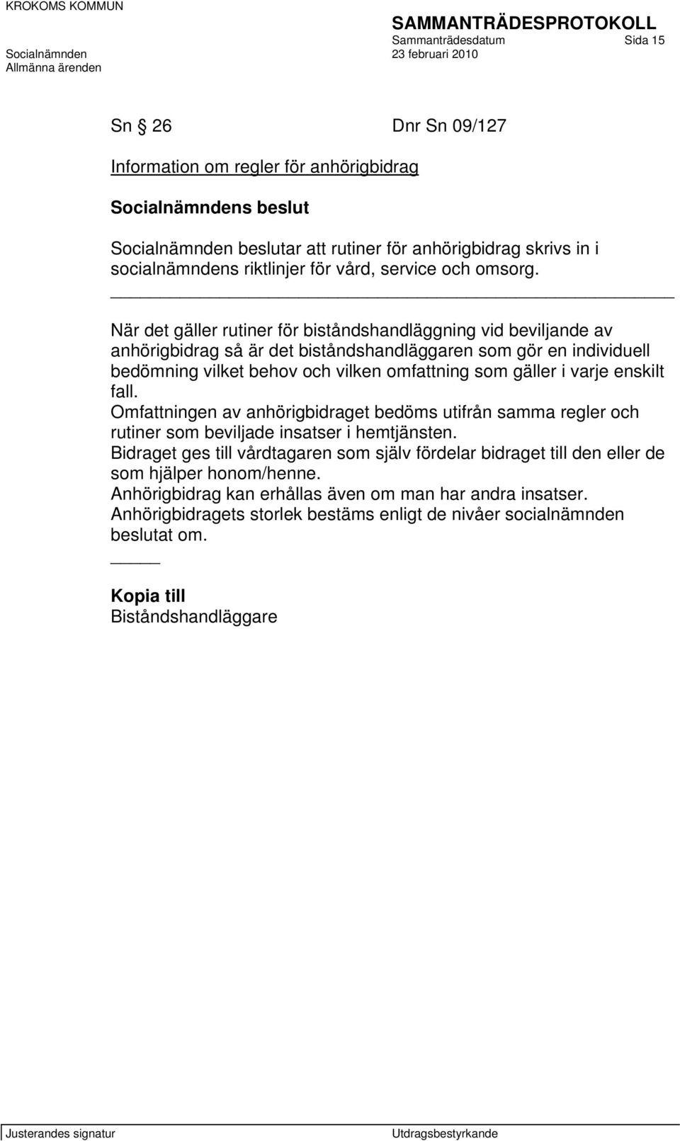 När det gäller rutiner för biståndshandläggning vid beviljande av anhörigbidrag så är det biståndshandläggaren som gör en individuell bedömning vilket behov och vilken omfattning som gäller i varje