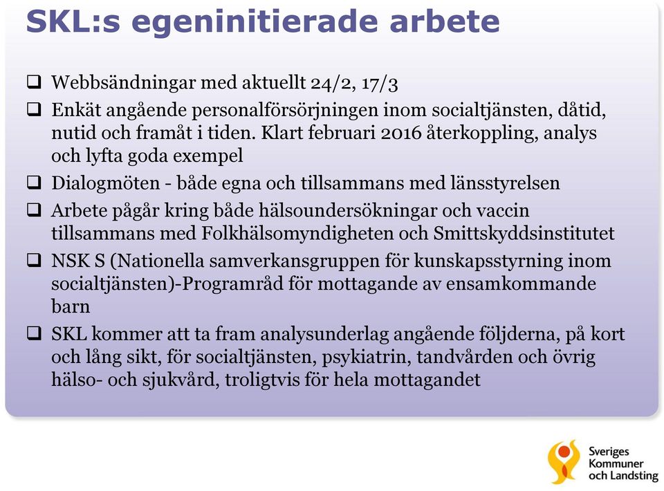 tillsammans med Folkhälsomyndigheten och Smittskyddsinstitutet NSK S (Nationella samverkansgruppen för kunskapsstyrning inom socialtjänsten)-programråd för mottagande av