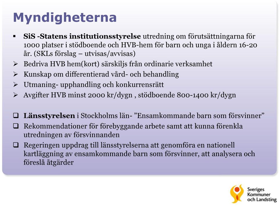 Avgifter HVB minst 2000 kr/dygn, stödboende 800-1400 kr/dygn Länsstyrelsen i Stockholms län- Ensamkommande barn som försvinner Rekommendationer för förebyggande arbete samt att