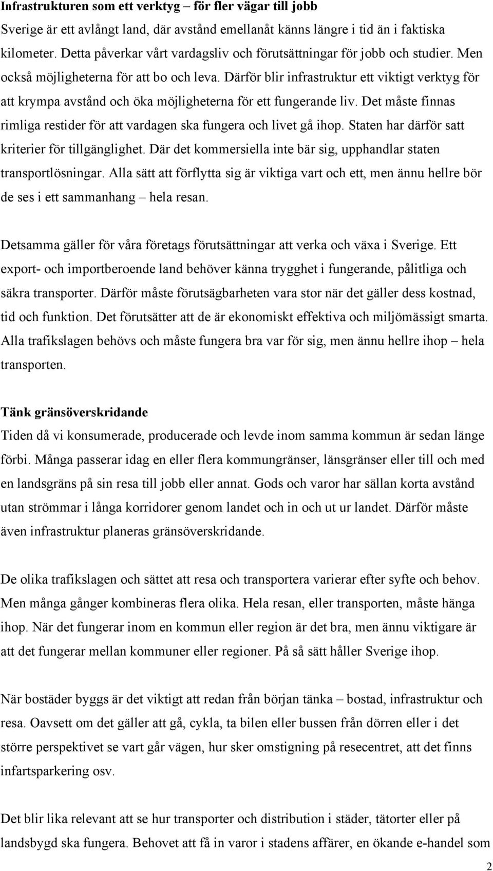 Därför blir infrastruktur ett viktigt verktyg för att krympa avstånd och öka möjligheterna för ett fungerande liv. Det måste finnas rimliga restider för att vardagen ska fungera och livet gå ihop.