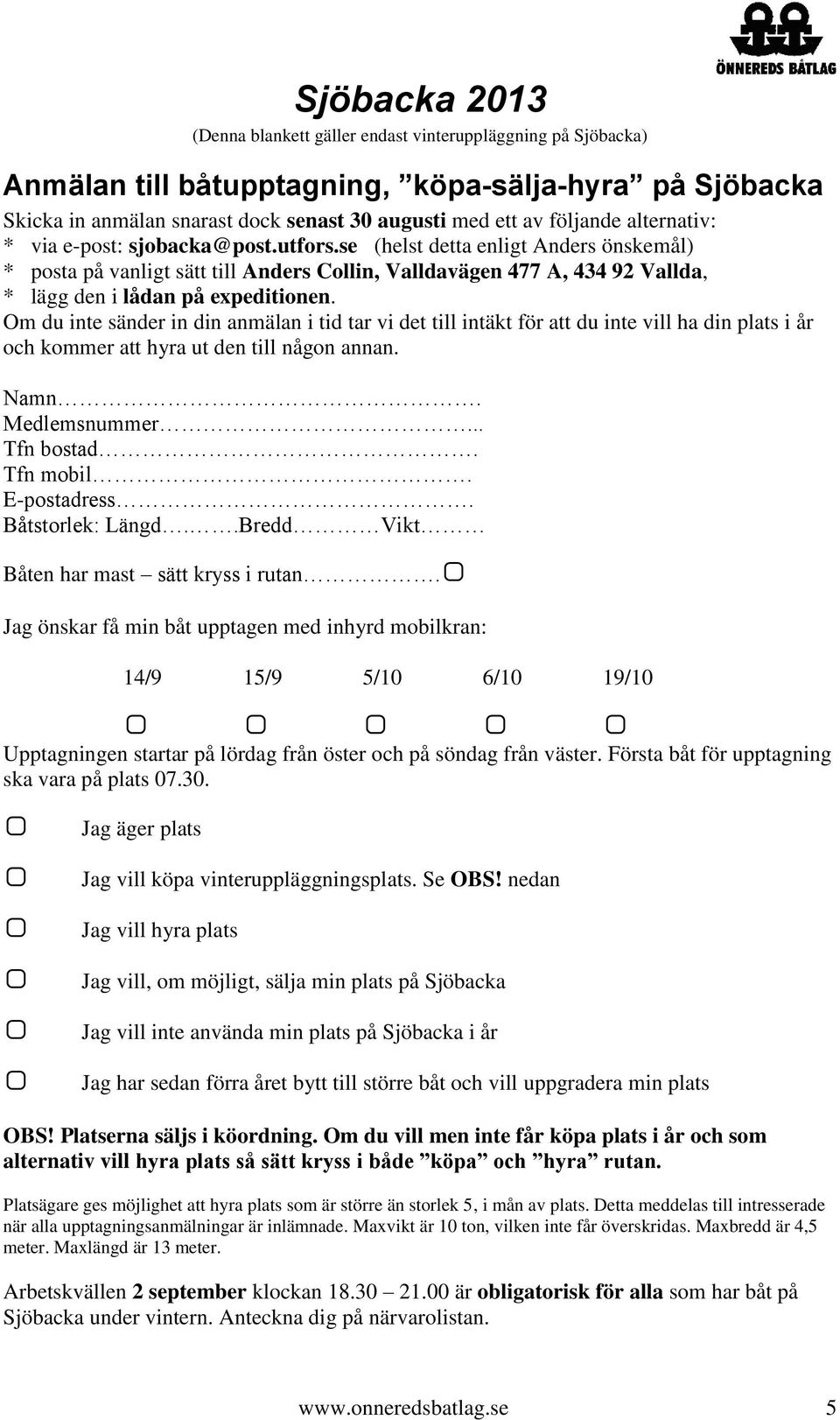 Om du inte sänder in din anmälan i tid tar vi det till intäkt för att du inte vill ha din plats i år och kommer att hyra ut den till någon annan. Namn. Medlemsnummer... Tfn bostad. Tfn mobil.