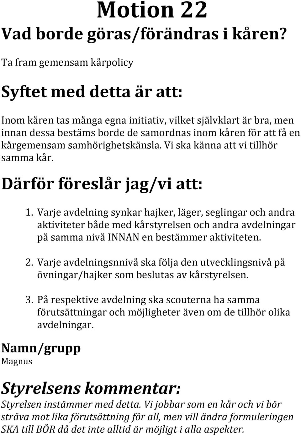 Varje avdelning synkar hajker, läger, seglingar och andra aktiviteter både med kårstyrelsen och andra avdelningar på samma nivå INNAN en bestämmer aktiviteten. 2.