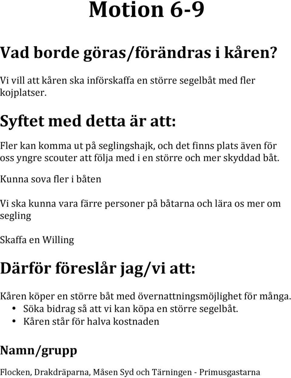 Kunna sova fler i båten Vi ska kunna vara färre personer på båtarna och lära os mer om segling Skaffa en Willing Kåren köper en