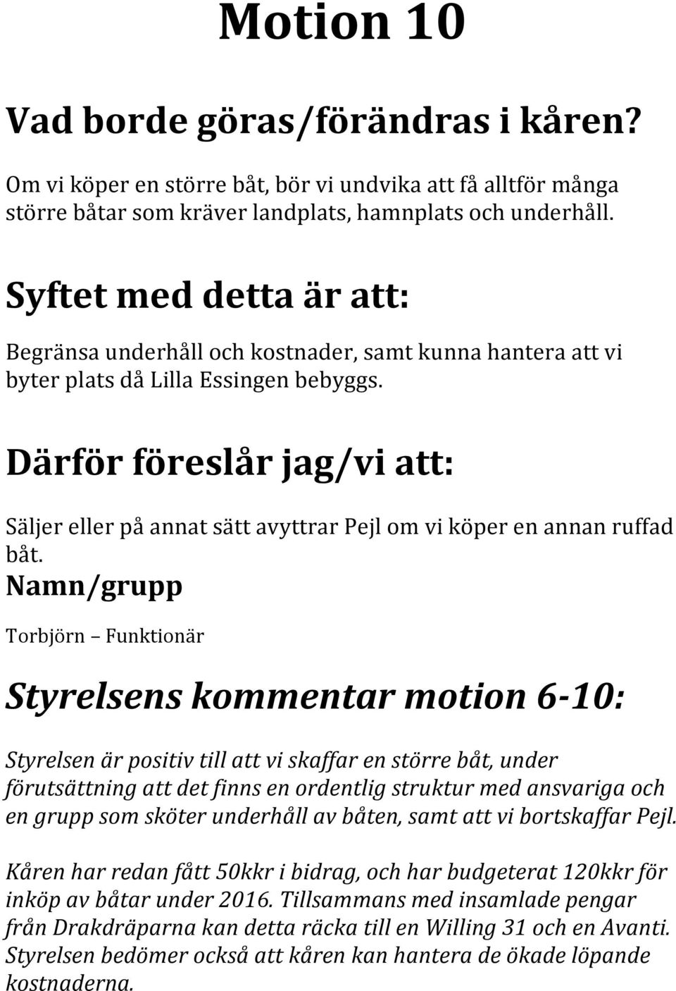 Torbjörn Funktionär Styrelsens kommentar motion 6-10: Styrelsen är positiv till att vi skaffar en större båt, under förutsättning att det finns en ordentlig struktur med ansvariga och en grupp som