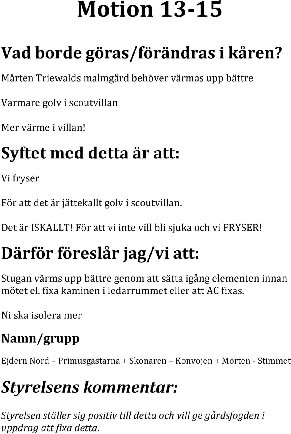 Stugan värms upp bättre genom att sätta igång elementen innan mötet el. fixa kaminen i ledarrummet eller att AC fixas.