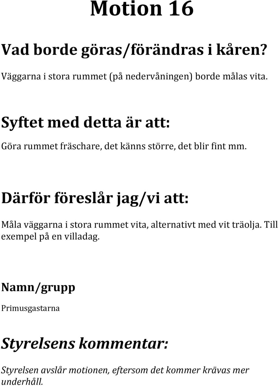 Måla väggarna i stora rummet vita, alternativt med vit träolja.