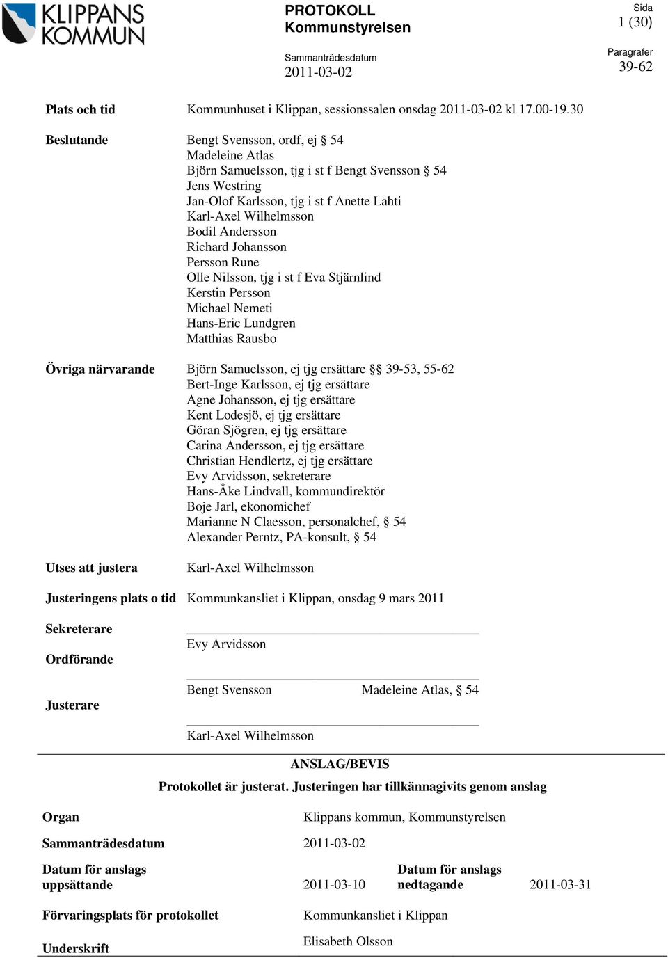 Richard Johansson Persson Rune Olle Nilsson, tjg i st f Eva Stjärnlind Kerstin Persson Michael Nemeti Hans-Eric Lundgren Matthias Rausbo Övriga närvarande Björn Samuelsson, ej tjg ersättare 39-53,