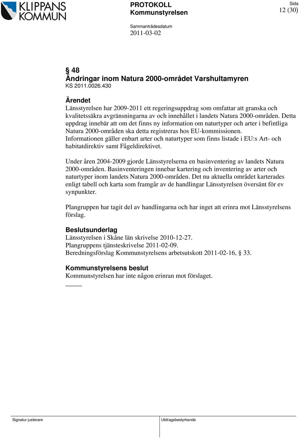 Detta uppdrag innebär att om det finns ny information om naturtyper och arter i befintliga Natura 2000-områden ska detta registreras hos EU-kommissionen.