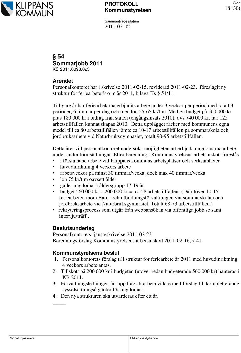 Tidigare år har feriearbetarna erbjudits arbete under 3 veckor per period med totalt 3 perioder, 6 timmar per dag och med lön 55-65 kr/tim.