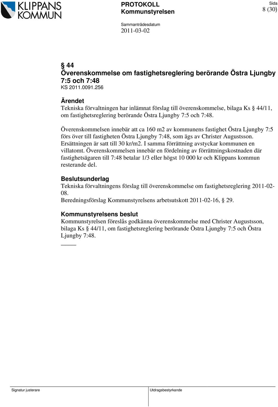 Överenskommelsen innebär att ca 160 m2 av kommunens fastighet Östra Ljungby 7:5 förs över till fastigheten Östra Ljungby 7:48, som ägs av Christer Augustsson. Ersättningen är satt till 30 kr/m2.